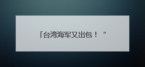 台湾海军又出包！“左营六号浮坞”压浮载测试突然进水沉没