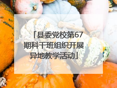 县委党校第67期科干班组织开展异地教学活动