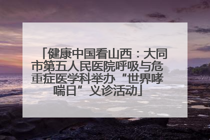 健康中国看山西：大同市第五人民医院呼吸与危重症医学科举办“世界哮喘日”义诊活动