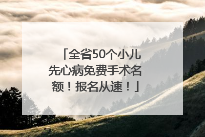 全省50个小儿先心病免费手术名额！报名从速！