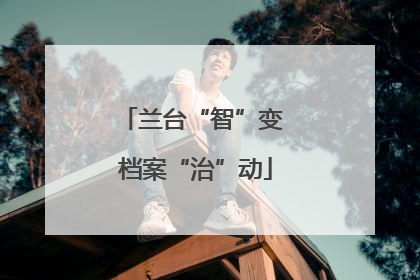 兰台“智”变 档案“治”动