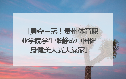 勇夺三冠！贵州体育职业学院学生张静成中国健身健美大赛大赢家