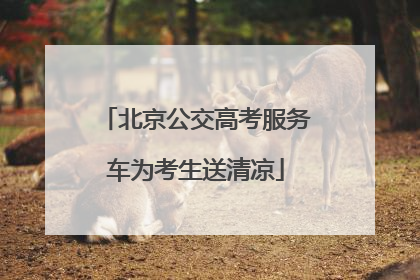 北京公交高考服务车为考生送清凉