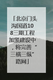 北京门头沟国道108三期工程加紧建设中，将完善“三横三纵”路网