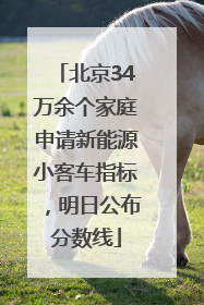 北京34万余个家庭申请新能源小客车指标，明日公布分数线