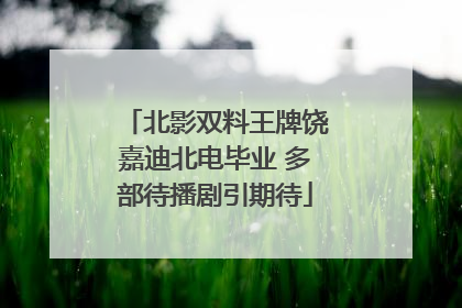 北影双料王牌饶嘉迪北电毕业 多部待播剧引期待