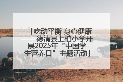 吃动平衡 身心健康——德清县上柏小学开展2025年“中国学生营养日”主题活动