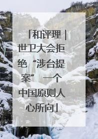 和评理｜世卫大会拒绝“涉台提案” 一个中国原则人心所向