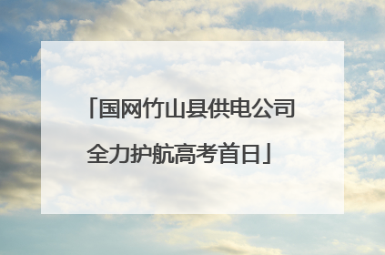 国网竹山县供电公司全力护航高考首日