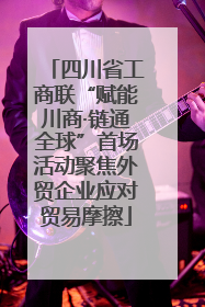 四川省工商联“赋能川商·链通全球”首场活动聚焦外贸企业应对贸易摩擦