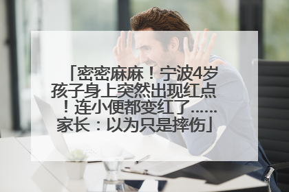 密密麻麻！宁波4岁孩子身上突然出现红点！连小便都变红了……家长：以为只是摔伤