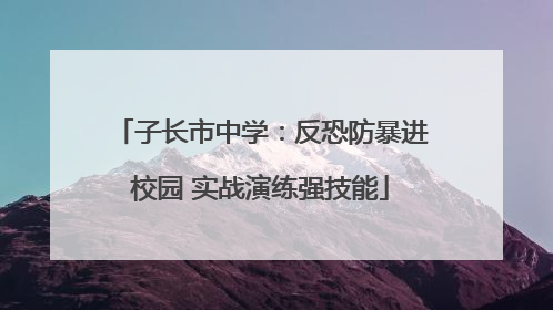 子长市中学：反恐防暴进校园 实战演练强技能