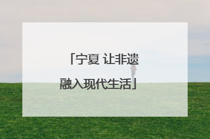 宁夏 让非遗融入现代生活