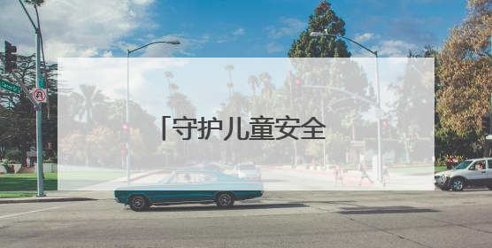 守护儿童安全 远离产品伤害