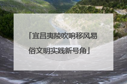 宜昌夷陵吹响移风易俗文明实践新号角