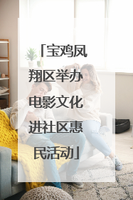 宝鸡凤翔区举办电影文化进社区惠民活动