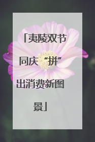 夷陵双节同庆“拼”出消费新图景