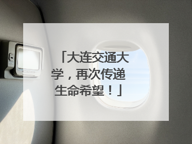大连交通大学，再次传递生命希望！