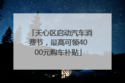天心区启动汽车消费节，最高可领4000元购车补贴