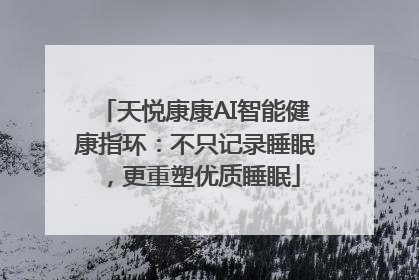 天悦康康AI智能健康指环：不只记录睡眠，更重塑优质睡眠