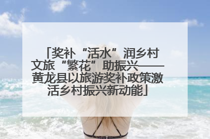 奖补“活水”润乡村 文旅“繁花”助振兴——黄龙县以旅游奖补政策激活乡村振兴新动能