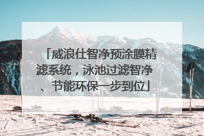 威浪仕智净预涂膜精滤系统，泳池过滤智净、节能环保一步到位