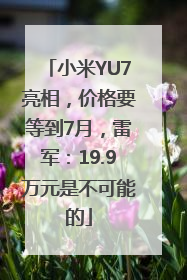 小米YU7亮相，价格要等到7月，雷军：19.9万元是不可能的