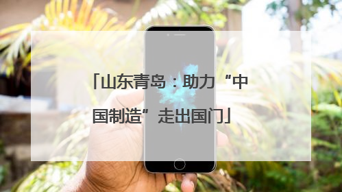 山东青岛：助力“中国制造”走出国门