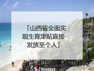 山西省全面实现生育津贴直接发放至个人
