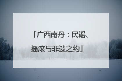 广西南丹：民谣、摇滚与非遗之约