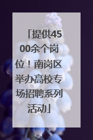 提供4500余个岗位！南岗区举办高校专场招聘系列活动