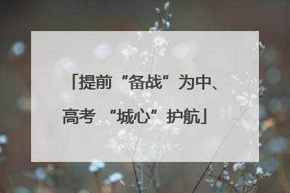 提前“备战”为中、高考 “城心”护航