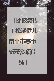 捷报频传！松溪健儿南平市赛事斩获多项佳绩