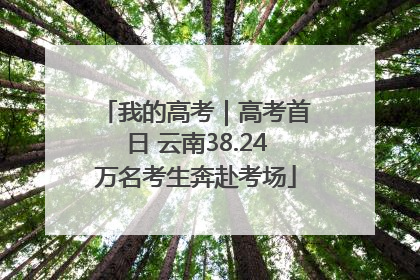 我的高考｜高考首日 云南38.24万名考生奔赴考场