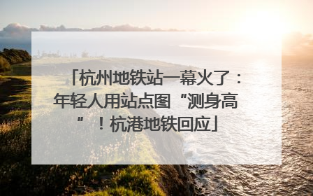 杭州地铁站一幕火了：年轻人用站点图“测身高”！杭港地铁回应