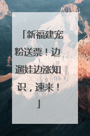 新福建宠粉送票！边遛娃边涨知识，速来！