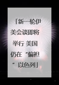 新一轮伊美会谈即将举行 美国仍在“偏袒”以色列