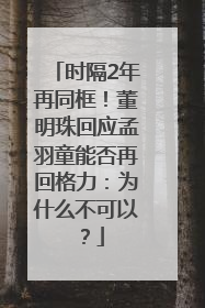 时隔2年再同框！董明珠回应孟羽童能否再回格力：为什么不可以？