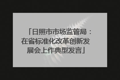 日照市市场监管局：在省标准化改革创新发展会上作典型发言