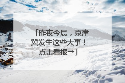 昨夜今晨，京津冀发生这些大事！点击看报→