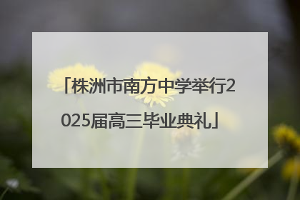 株洲市南方中学举行2025届高三毕业典礼