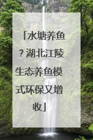 水塘养鱼？湖北江陵生态养鱼模式环保又增收