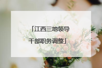 江西三地领导干部职务调整