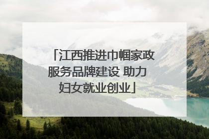 江西推进巾帼家政服务品牌建设 助力妇女就业创业