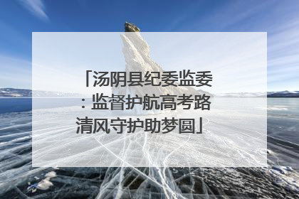汤阴县纪委监委：监督护航高考路清风守护助梦圆
