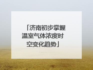 济南初步掌握温室气体浓度时空变化趋势