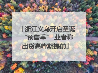 浙江义乌开启圣诞“预售季” 业者称出货高峰期提前