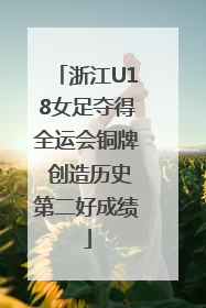 浙江U18女足夺得全运会铜牌 创造历史第二好成绩