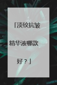 淡纹抗皱精华液哪款好？