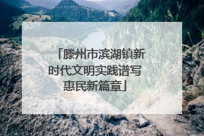 滕州市滨湖镇新时代文明实践谱写惠民新篇章